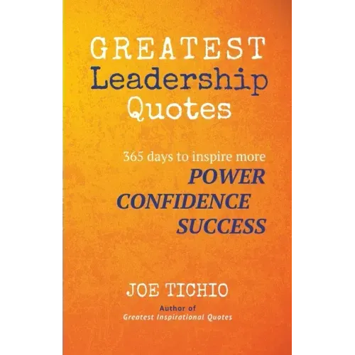 Greatest Leadership Quotes: 365 days to inspire more Power, Confidence, and Success