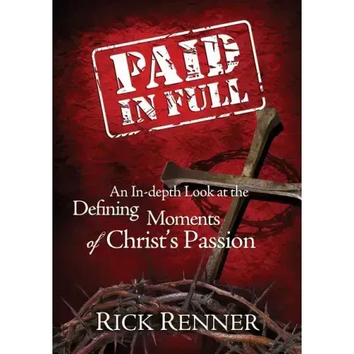 Paid in Full: An In-Depth Look at the Defining Moments of Christ's Passion