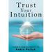 Trust Your Intuition: A Guide to Living Your Authentic Life