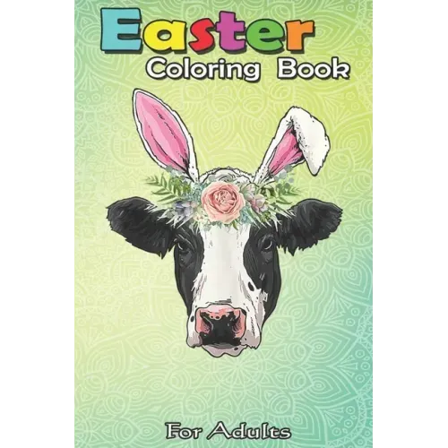 Easter Coloring Book For Adults: Funny Cow Easter Bunny Egg Men Women Farmers A Happy Easter Coloring Book For Teens & Adults - Great Gifts with Fun,