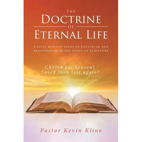 The Doctrine of Eternal Life: A Civil-Minded Study of Calvinism and Arminianism in the Light of Scripture