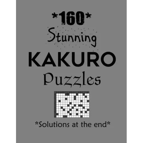 160 Stunning Kakuro Puzzles - Solutions at the end: Kakuro puzzle books - Have a Blast!