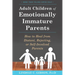 Adult Children of Emotionally Immature Parents: How to Heal from Distant, Rejecting, or Self-Involved Parents