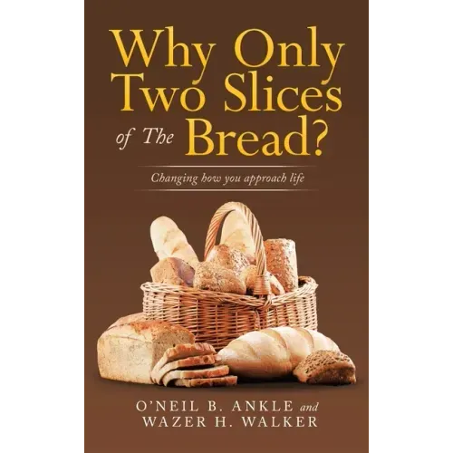 Why Only Two Slices of the Bread?: Changing How You Approach Life