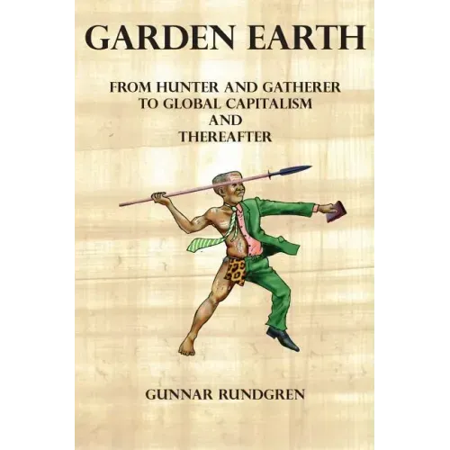 Garden Earth - From Hunter and Gatherers to Global Capitalism and Thereafter