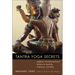 Tantra Yoga Secrets: Eighteen Transformational Lessons to Serenity, Radiance, and Bliss