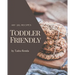 Ah! 365 Toddler Friendly Recipes: A Must-have Toddler Friendly Cookbook for Everyone