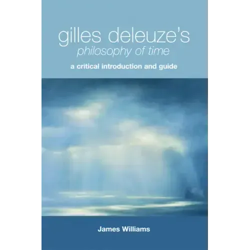Gilles Deleuze's Philosophy of Time: A Critical Introduction and Guide