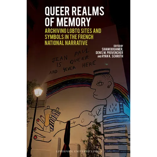 Queer Realms of Memory: Archiving LGBTQ Sites and Symbols in the French National Narrative
