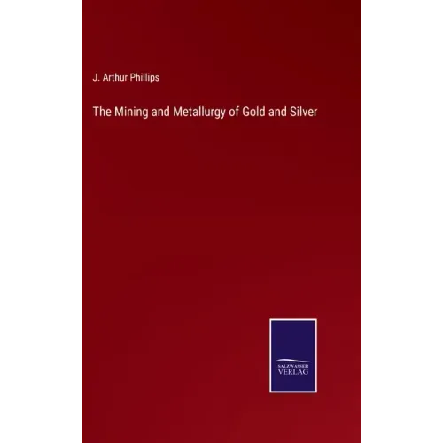 The Mining and Metallurgy of Gold and Silver