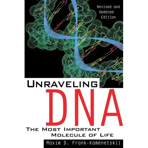 Unraveling DNA: The Most Important Molecule of Life, Revised and Updated Edition