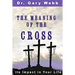 The Meaning of the Cross: Its Impact in Your Life