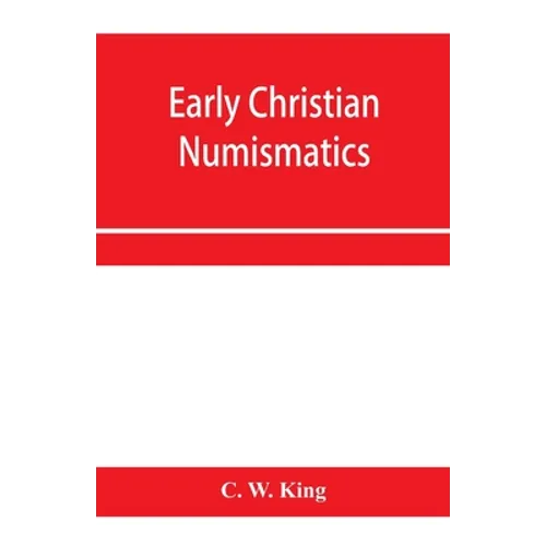 Early Christian numismatics, and other antiquarian tracts