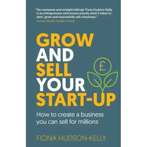 Grow and Sell Your Startup: How To Create a Business You Can Sell for Millions