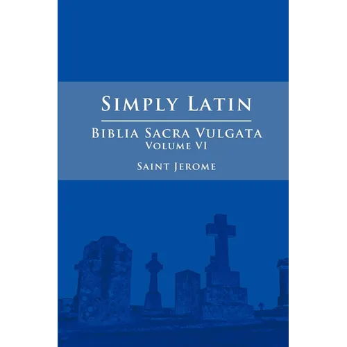 Simply Latin - Biblia Sacra Vulgata Vol. VI
