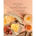 Recipes for an Aching Heart: Healthy & Easy Meals to Help You Heal from Grief, Loss, or the Stress of Everyday Life