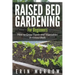 Raised Bed Gardening For Beginners: How to Grow Plants and Vegetables in Raised Beds