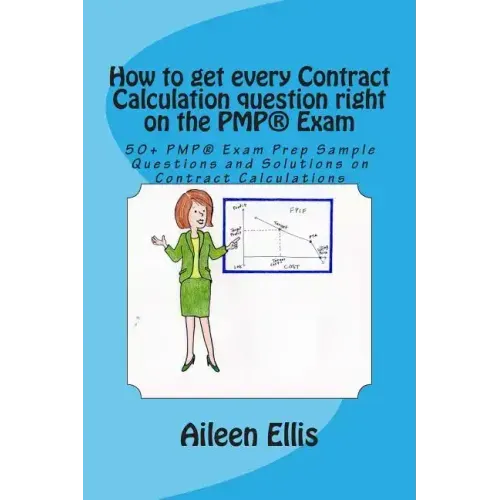 How to get every Contract Calculation question right on the PMP(R) Exam: 50+ PMP(R) Exam Prep Sample Questions and Solutions on Contract Calculations