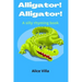 Alligator! Alligator!: A silly rhyming book
