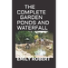 The Complete Garden Ponds and Waterfall: All You Need To Know About Building Waterfalls, Ponds, and Streams In Your Home