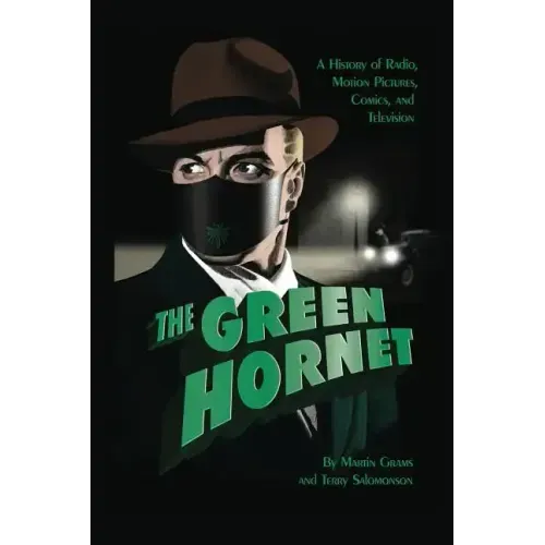 The Green Hornet: A History of Radio, Motion Pictures, Comics and Television (hardback)