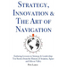 Strategy, Innovation & The Art of Navigation: Enduring Lessons in Strategy & Leadership: Ten Stories from the History of Aviation, Space and Silicon V