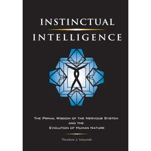 Instinctual Intelligence: The Primal Wisdom of the Nervous System and the Evolution of Human Nature