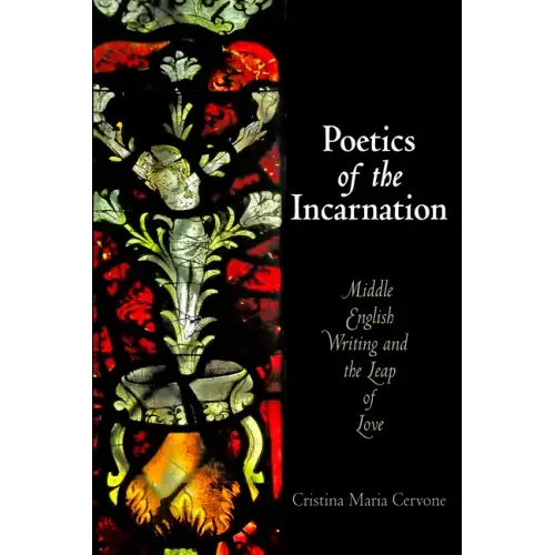 Poetics of the Incarnation: Middle English Writing and the Leap of Love