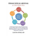 Female Sexual Arousal and The Pink Pill: Undisclosed Truth About Female Sexual Arousal, What Men Can Do and Whether The FDA Should Have Approved The P