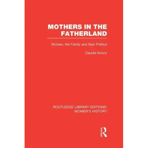 Mothers in the Fatherland: Women, the Family and Nazi Politics