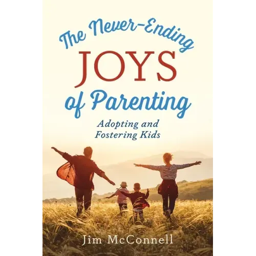 The Never-Ending Joys of Parenting: Adopting and Fostering Kids