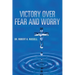 Victory Over Fear and Worry