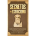 Secretos del Estoicismo: Descubra la Filosofía Estoica y el Arte de la Felicidad; ¡Aumente sus Emociones y la Vida Cotidiana Moderna Siguiendo esta Gu