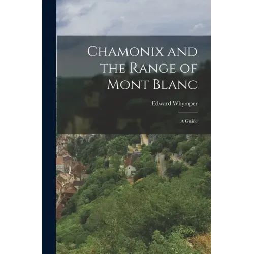 Chamonix and the Range of Mont Blanc [microform]; a Guide