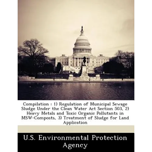 Compilation: 1) Regulation of Municipal Sewage Sludge Under the Clean Water ACT Section 503, 2) Heavy Metals and Toxic Organic Poll