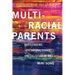 Multiracial Parents: Mixed Families, Generational Change, and the Future of Race