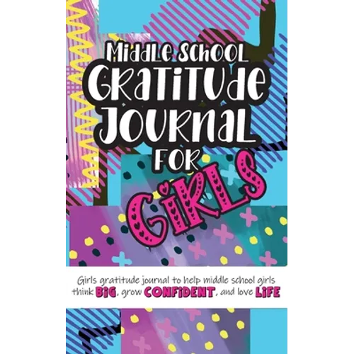 Middle School Gratitude Journal for Girls: Girls gratitude journal to help middle school girls think big, grow confident, and love life