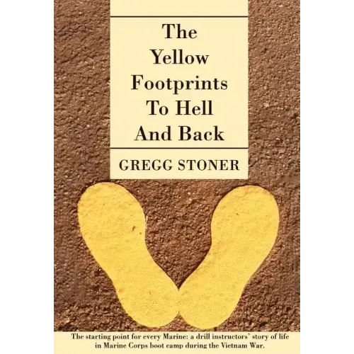 The Yellow Footprints to Hell and Back: The Starting Point for Every Marine: A Drill Instructors' Story of Life in Marine Corps Boot Camp During the V