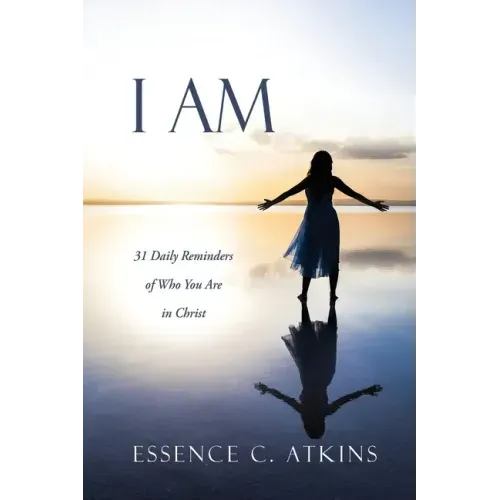 I Am: 31 Daily Reminders of Who You Are in Christ
