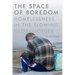 The Space of Boredom: Homelessness in the Slowing Global Order