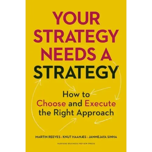 Your Strategy Needs a Strategy: How to Choose and Execute the Right Approach