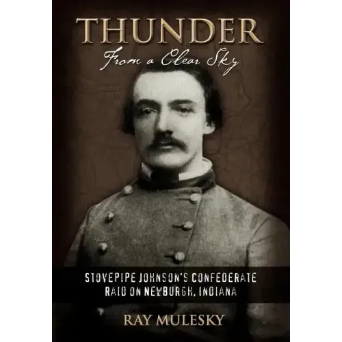 Thunder from a Clear Sky: Stovepipe Johnson's Confederate Raid on Newburgh, Indiana