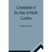 Constitution of the State of North Carolina and Copy of the Act of the General Assembly Entitled An Act to Amend the Constitution of the State of Nort