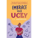 Embrace Your UGLY: Free Yourself from the Shackles of Childhood Trauma and Embrace Extraordinary Healing and Self-Love