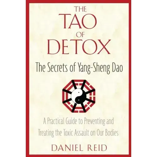 The Tao of Detox: The Secrets of Yang-Sheng Dao; A Practical Guide to Preventing and Treating the Toxic Assualt on Our Bodies