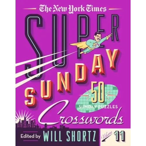The New York Times Super Sunday Crosswords Volume 11: 50 Sunday Puzzles