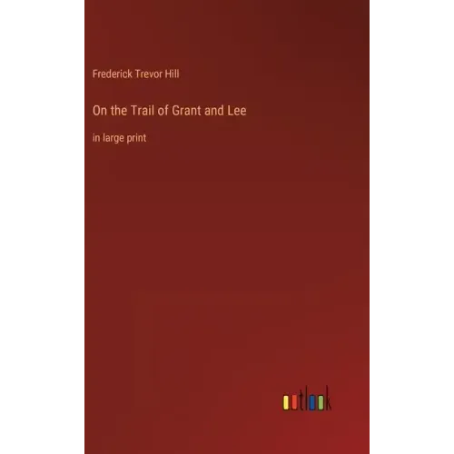 On the Trail of Grant and Lee: in large print