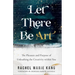 Let There Be Art: The Pleasure and Purpose of Unleashing the Creativity Within You