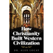 How Christianity Built Western Civilization