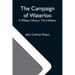 The Campaign Of Waterloo; A Military History; Third Edition